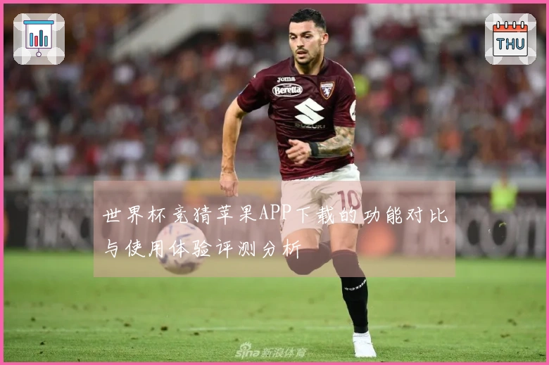 世界杯竞猜苹果APP下载的功能对比与使用体验评测分析